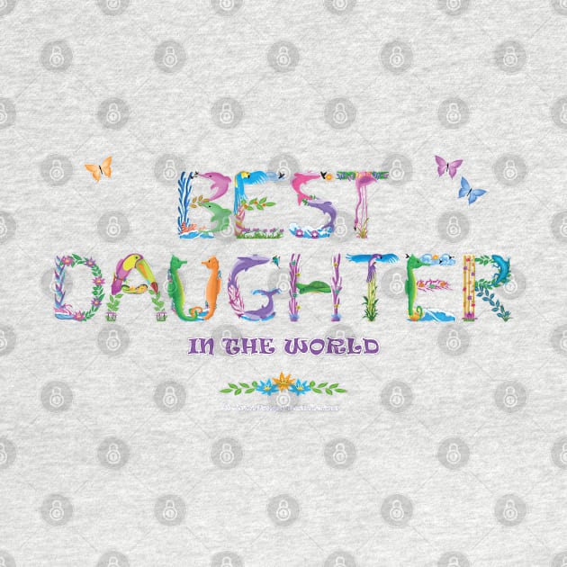 Best daughter in the world - tropical word art by DawnDesignsWordArt